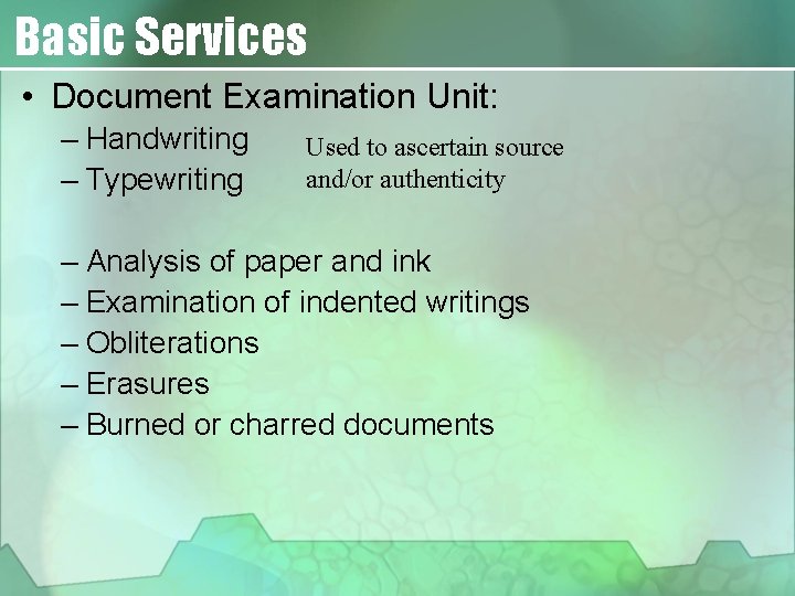Basic Services • Document Examination Unit: – Handwriting – Typewriting Used to ascertain source