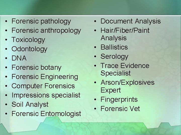  • • • Forensic pathology Forensic anthropology Toxicology Odontology DNA Forensic botany Forensic