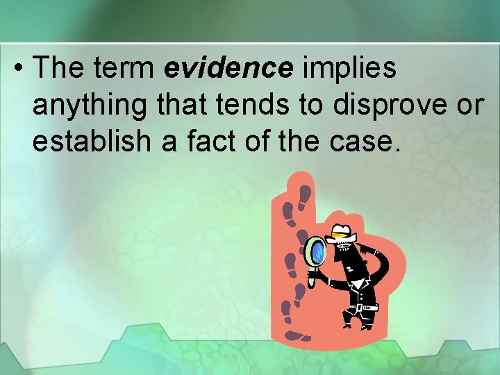  • The term evidence implies anything that tends to disprove or establish a