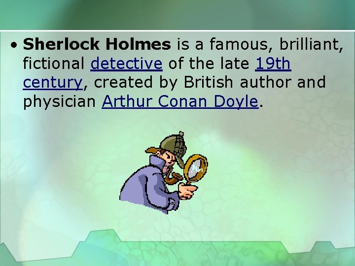  • Sherlock Holmes is a famous, brilliant, fictional detective of the late 19