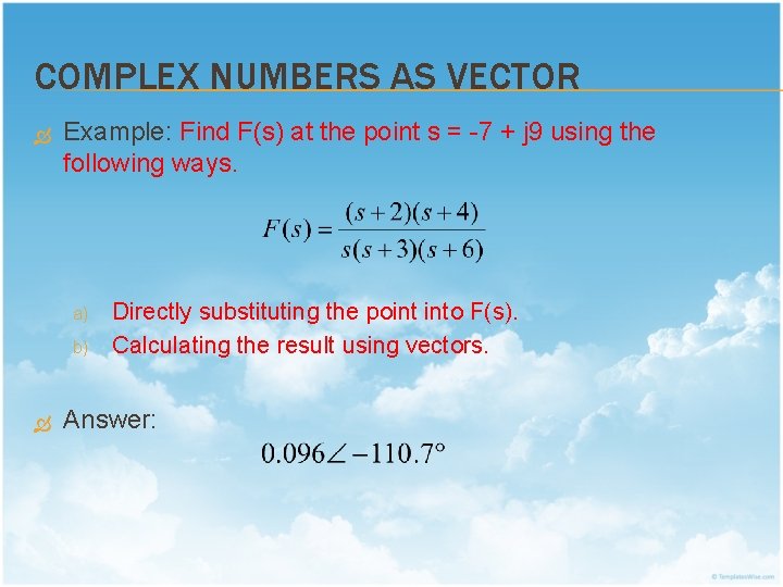 COMPLEX NUMBERS AS VECTOR Example: Find F(s) at the point s = -7 +