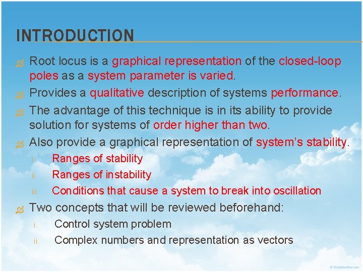 INTRODUCTION Root locus is a graphical representation of the closed-loop poles as a system