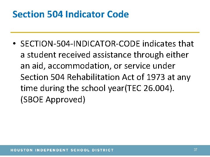 Section 504 Indicator Code • SECTION-504 -INDICATOR-CODE indicates that a student received assistance through