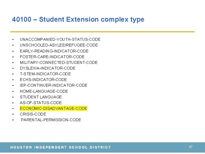 40100 – Student Extension complex type • • • • UNACCOMPANIED-YOUTH-STATUS-CODE UNSCHOOLED-ASYLEE/REFUGEE-CODE EARLY-READING-INDICATOR-CODE FOSTER-CARE-INDICATOR-CODE 40100 – Student Extension complex type • • • • UNACCOMPANIED-YOUTH-STATUS-CODE UNSCHOOLED-ASYLEE/REFUGEE-CODE EARLY-READING-INDICATOR-CODE FOSTER-CARE-INDICATOR-CODE