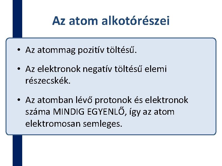 Az atom alkotórészei • Az atommag pozitív töltésű. • Az elektronok negatív töltésű elemi