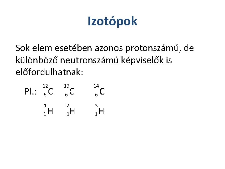 Izotópok Sok elem esetében azonos protonszámú, de különböző neutronszámú képviselők is előfordulhatnak: 12 13