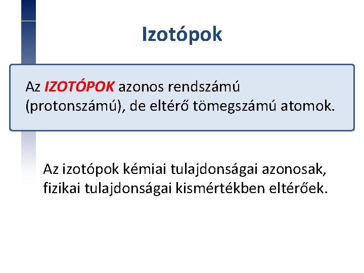 Izotópok Az IZOTÓPOK azonos rendszámú (protonszámú), de eltérő tömegszámú atomok. Az izotópok kémiai tulajdonságai