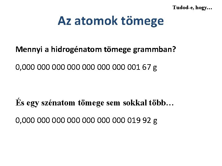 Tudod-e, hogy… Az atomok tömege Mennyi a hidrogénatom tömege grammban? 0, 000 000 001