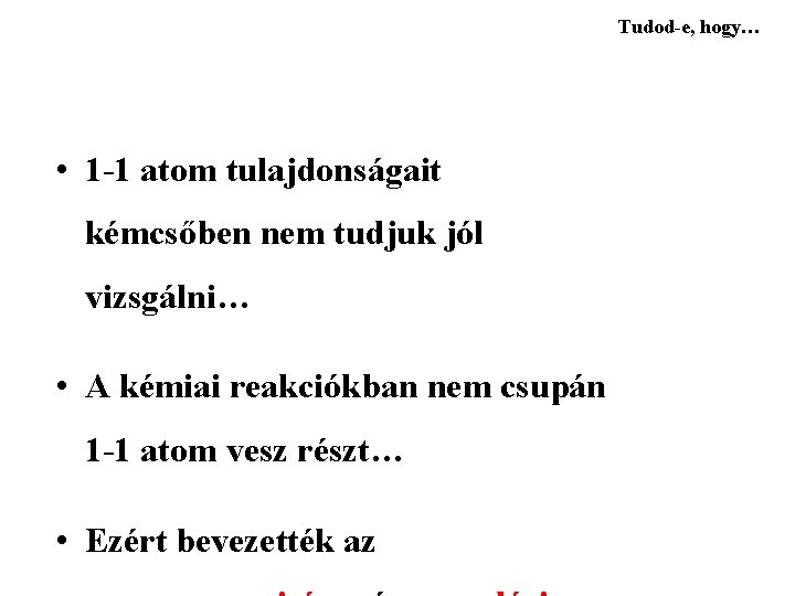 Tudod-e, hogy… • 1 -1 atom tulajdonságait kémcsőben nem tudjuk jól vizsgálni… • A