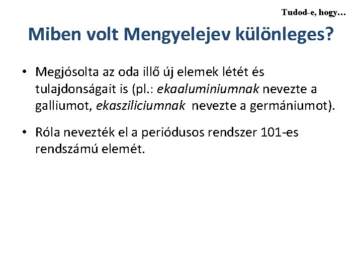 Tudod-e, hogy… Miben volt Mengyelejev különleges? • Megjósolta az oda illő új elemek létét