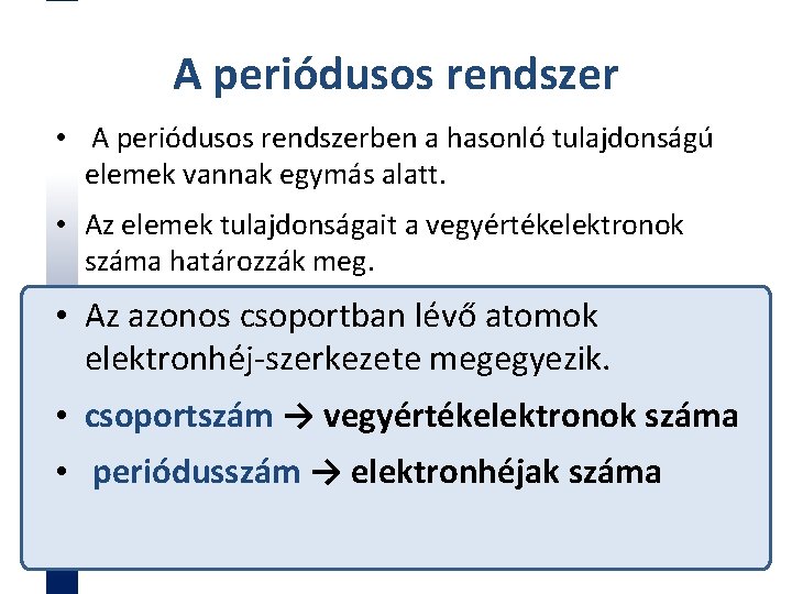 A periódusos rendszer • A periódusos rendszerben a hasonló tulajdonságú elemek vannak egymás alatt.