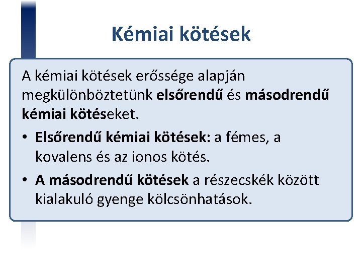 Kémiai kötések A kémiai kötések erőssége alapján megkülönböztetünk elsőrendű és másodrendű kémiai kötéseket. •