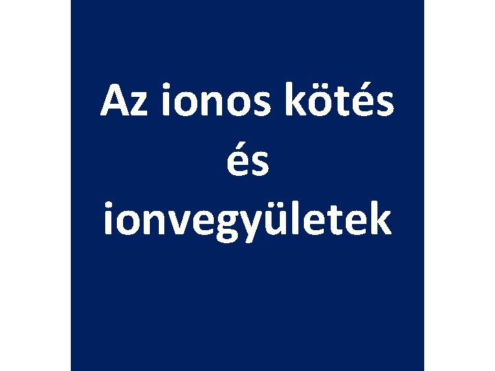 Az ionos kötés és ionvegyületek 