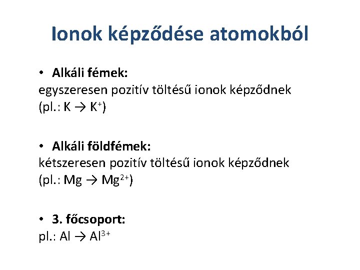 Ionok képződése atomokból • Alkáli fémek: egyszeresen pozitív töltésű ionok képződnek (pl. : K