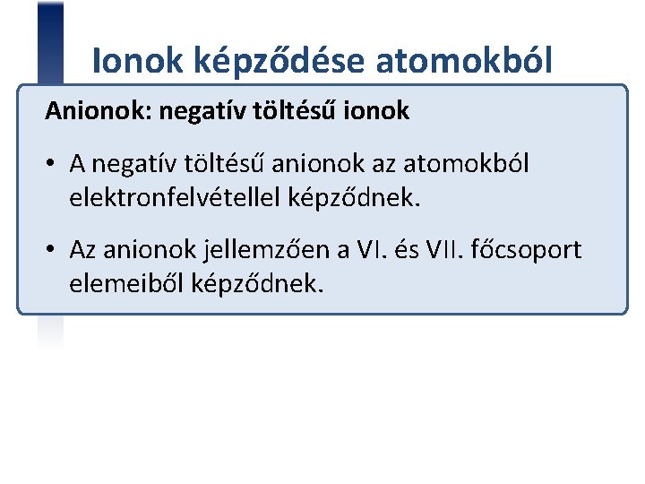Ionok képződése atomokból Anionok: negatív töltésű ionok • A negatív töltésű anionok az atomokból