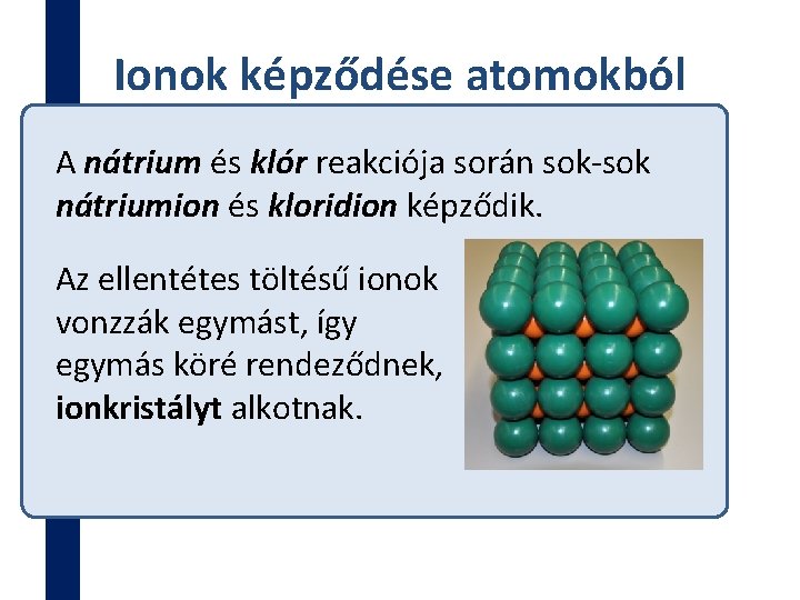 Ionok képződése atomokból A nátrium és klór reakciója során sok-sok nátriumion és kloridion képződik.