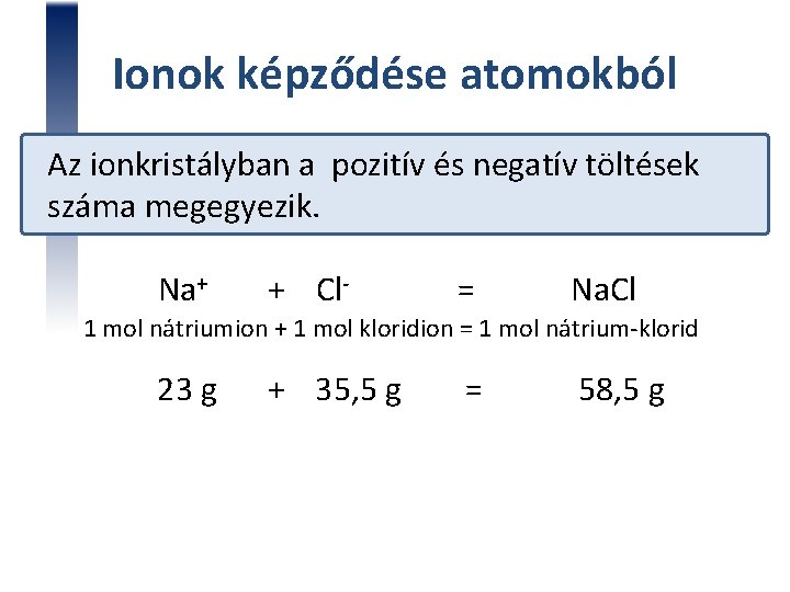 Ionok képződése atomokból Az ionkristályban a pozitív és negatív töltések száma megegyezik. Na+ +