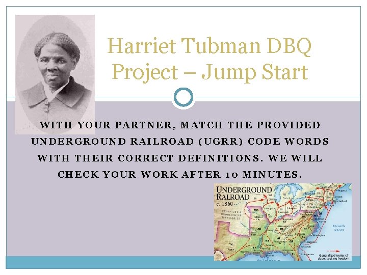 Harriet Tubman DBQ Project – Jump Start WITH YOUR PARTNER, MATCH THE PROVIDED UNDERGROUND