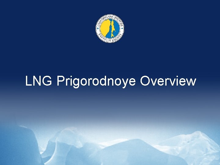 LNG Prigorodnoye Overview Prigorodnoye LNG Overview 