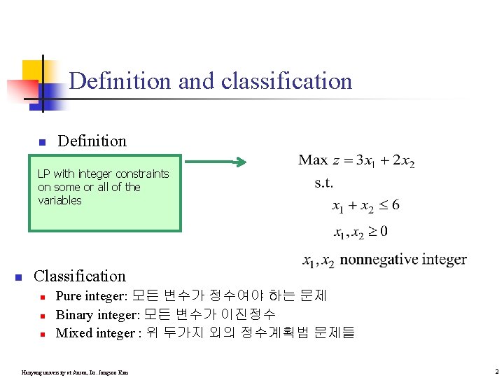 Definition and classification n Definition LP with integer constraints on some or all of