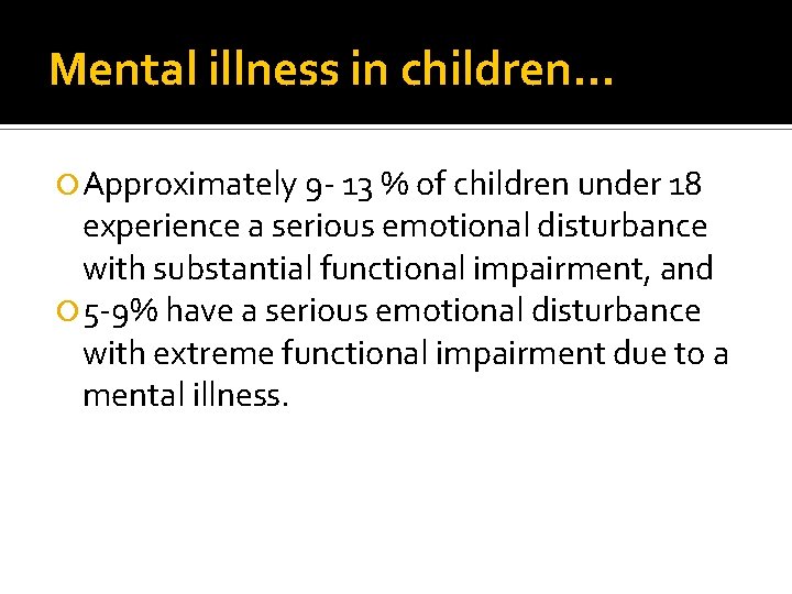 Mental illness in children… Approximately 9 - 13 % of children under 18 experience