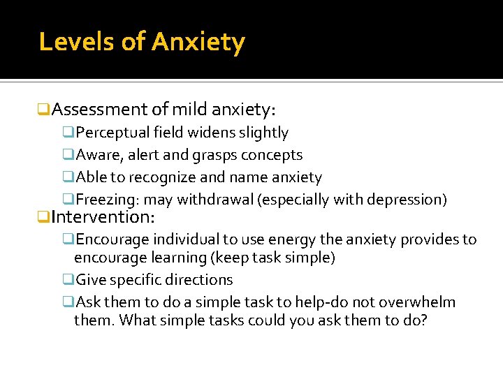 Levels of Anxiety q. Assessment of mild anxiety: q. Perceptual field widens slightly q.