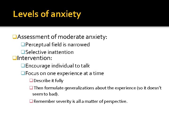 Levels of anxiety q. Assessment of moderate anxiety: q. Perceptual field is narrowed q.