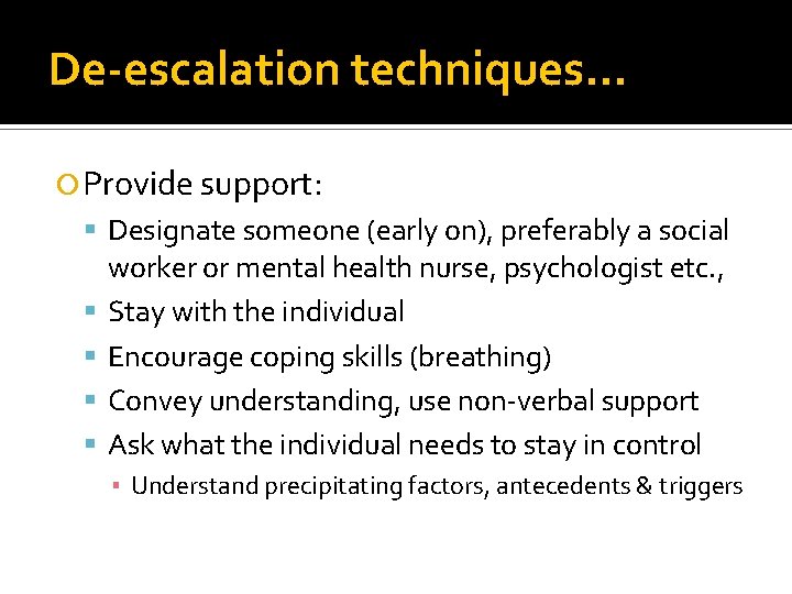 De-escalation techniques… Provide support: Designate someone (early on), preferably a social worker or mental