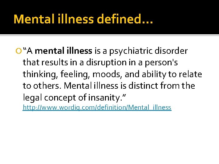 Mental illness defined… “A mental illness is a psychiatric disorder that results in a