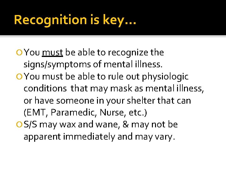 Recognition is key… You must be able to recognize the signs/symptoms of mental illness.