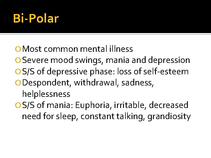 Bi-Polar Most common mental illness Severe mood swings, mania and depression S/S of depressive