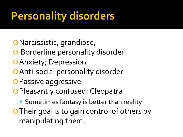 Personality disorders Narcissistic; grandiose; Borderline personality disorder Anxiety; Depression Anti-social personality disorder Passive aggressive