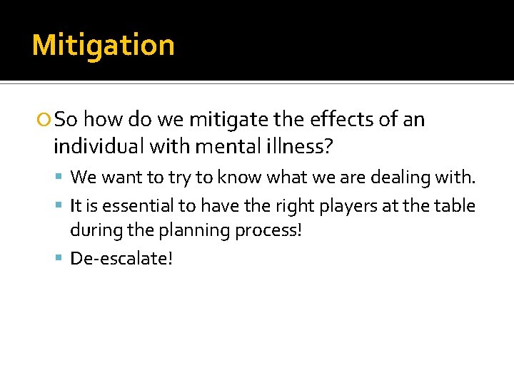 Mitigation So how do we mitigate the effects of an individual with mental illness?