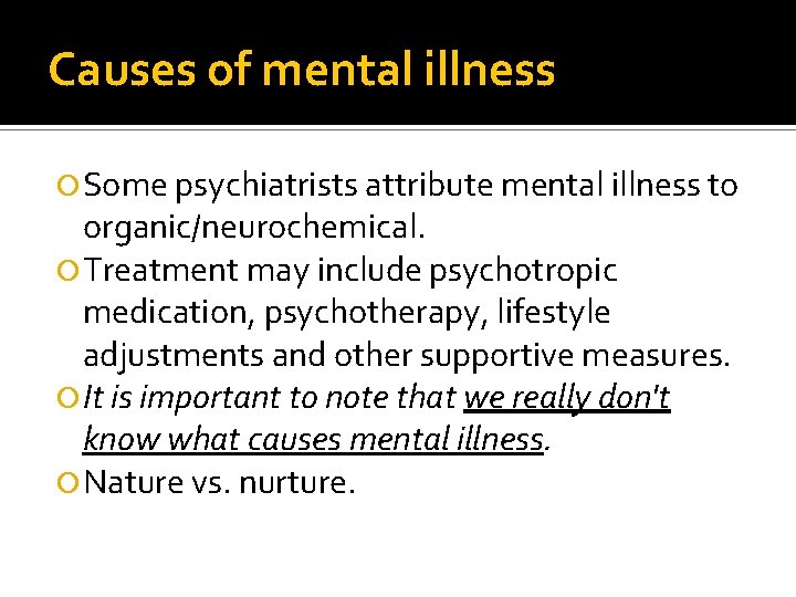 Causes of mental illness Some psychiatrists attribute mental illness to organic/neurochemical. Treatment may include
