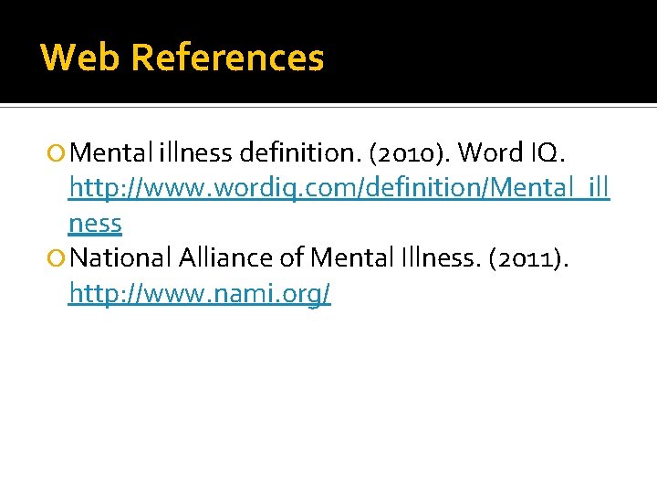 Web References Mental illness definition. (2010). Word IQ. http: //www. wordiq. com/definition/Mental_ill ness National