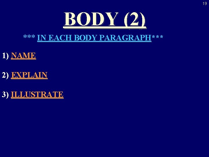 19 BODY (2) *** IN EACH BODY PARAGRAPH*** 1) NAME 2) EXPLAIN 3) ILLUSTRATE