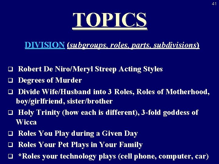 41 TOPICS DIVISION (subgroups, roles, parts, subdivisions) Robert De Niro/Meryl Streep Acting Styles q