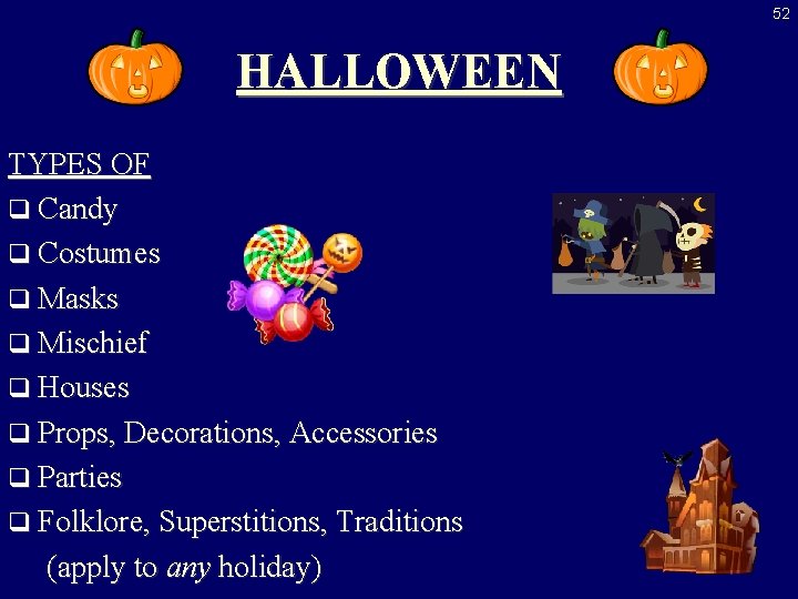 52 HALLOWEEN TYPES OF q Candy q Costumes q Masks q Mischief q Houses