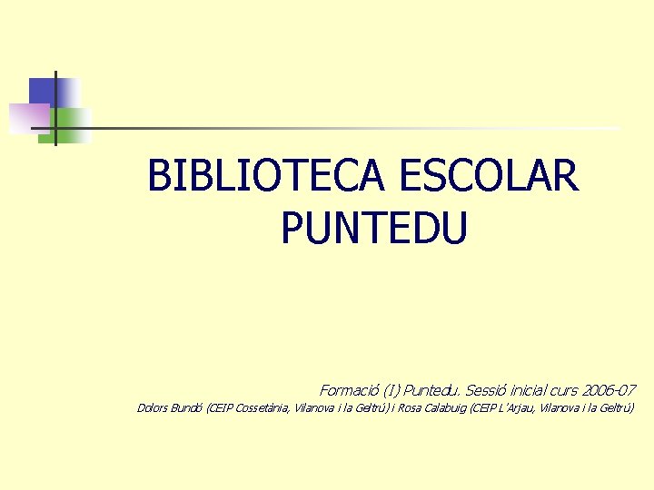 BIBLIOTECA ESCOLAR PUNTEDU Formació (I) Puntedu. Sessió inicial curs 2006 -07 Dolors Bundó (CEIP