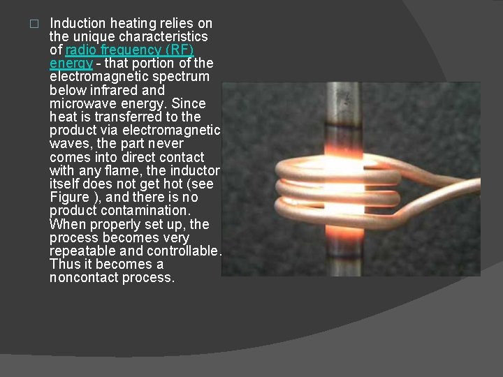 � Induction heating relies on the unique characteristics of radio frequency (RF) energy -