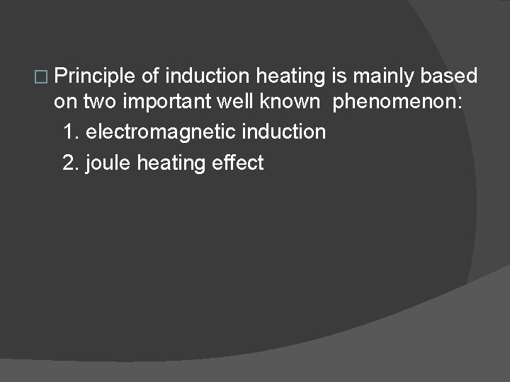 � Principle of induction heating is mainly based on two important well known phenomenon: