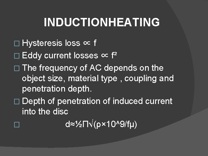 INDUCTIONHEATING � Hysteresis loss ∝ f � Eddy current losses ∝ f² � The