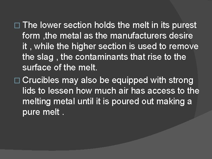 � The lower section holds the melt in its purest form , the metal