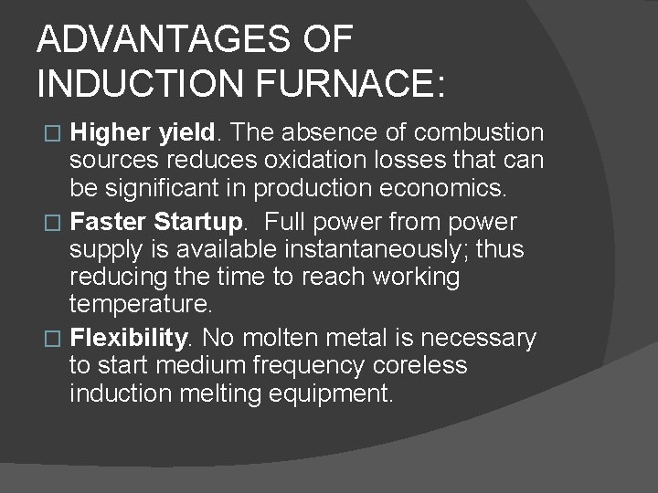 ADVANTAGES OF INDUCTION FURNACE: Higher yield. The absence of combustion sources reduces oxidation losses