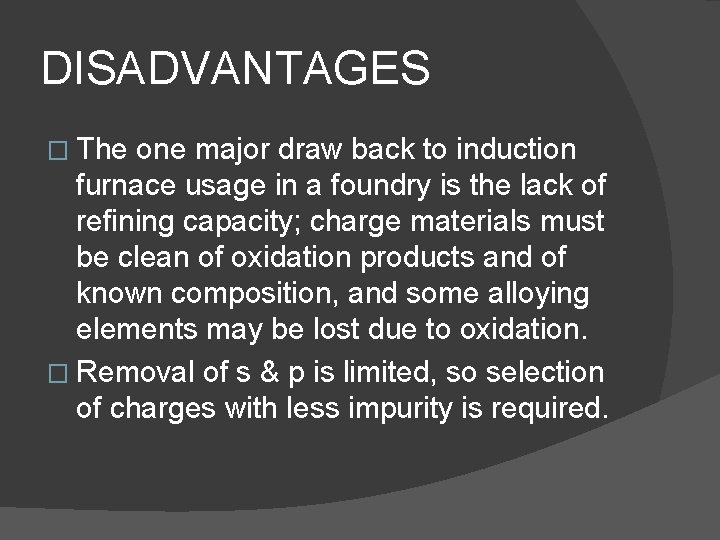DISADVANTAGES � The one major draw back to induction furnace usage in a foundry
