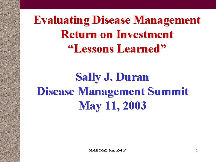 Evaluating Disease Management Return on Investment “Lessons Learned” Sally J. Duran Disease Management Summit