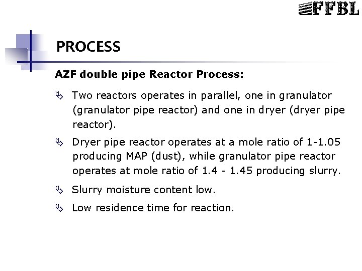 PROCESS AZF double pipe Reactor Process: Ä Two reactors operates in parallel, one in