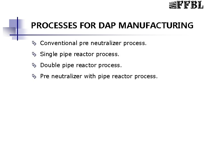 PROCESSES FOR DAP MANUFACTURING Ä Conventional pre neutralizer process. Ä Single pipe reactor process.