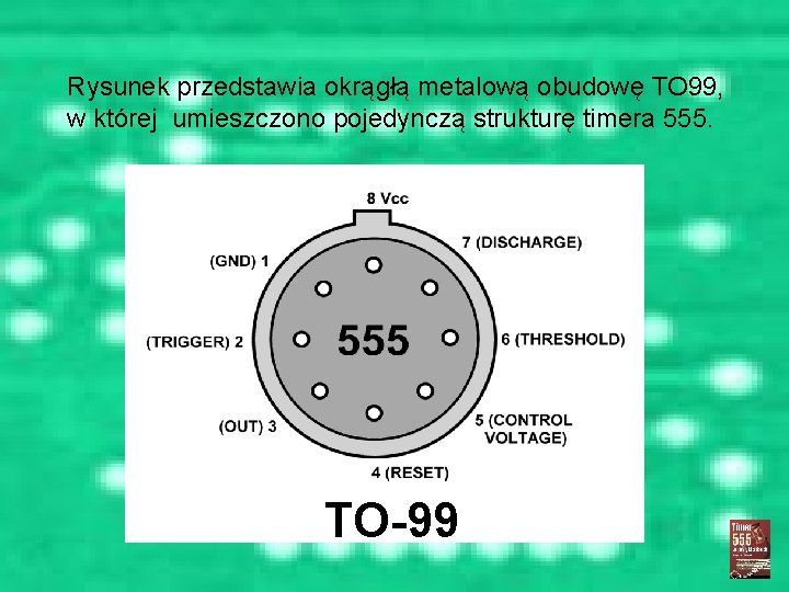 Rysunek przedstawia okrągłą metalową obudowę TO 99, w której umieszczono pojedynczą strukturę timera 555.