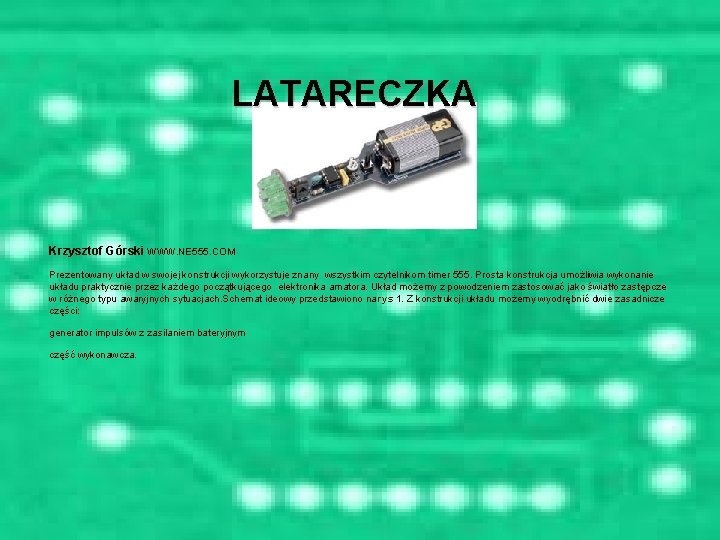 LATARECZKA Krzysztof Górski WWW. NE 555. COM Prezentowany układ w swojej konstrukcji wykorzystuje znany